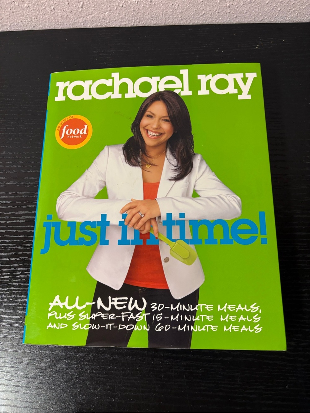Rachael Ray Just in Time Cookbook 15 30 60 Minute Meals Softcover